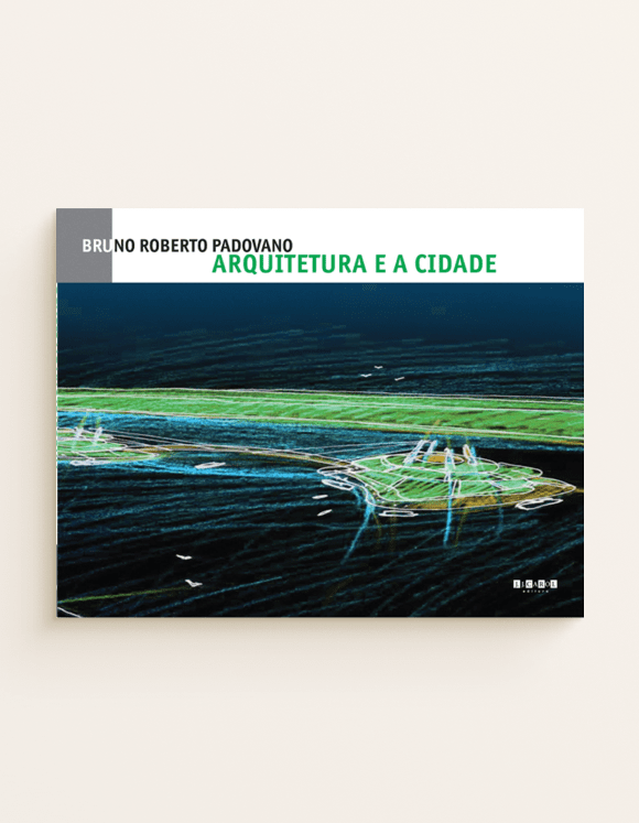 Arquitetura e a Cidade - Bruno Roberto Padovano